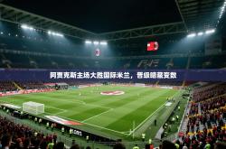 阿贾克斯主场大胜国际米兰，晋级暗藏变数